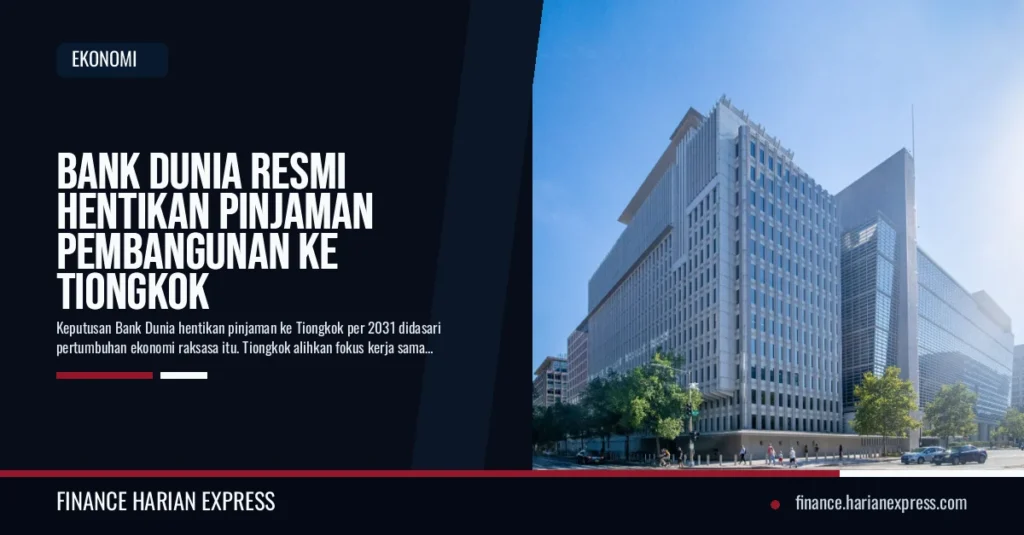 Bank Dunia Resmi Hentikan Pinjaman Pembangunan ke Tiongkok