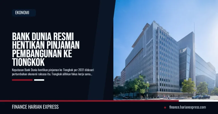 Bank Dunia Resmi Hentikan Pinjaman Pembangunan ke Tiongkok