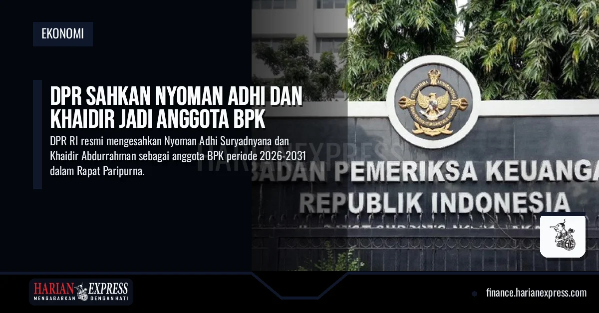 DPR Sahkan Nyoman Adhi dan Khaidir Jadi Anggota BPK