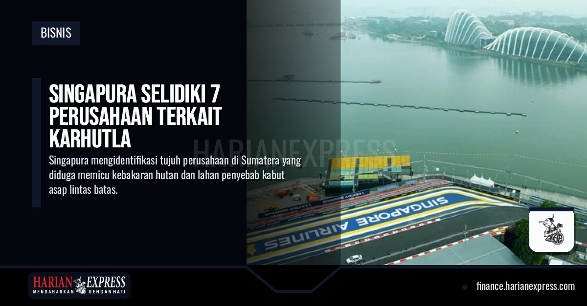 Singapura Selidiki 7 Perusahaan Terkait Karhutla