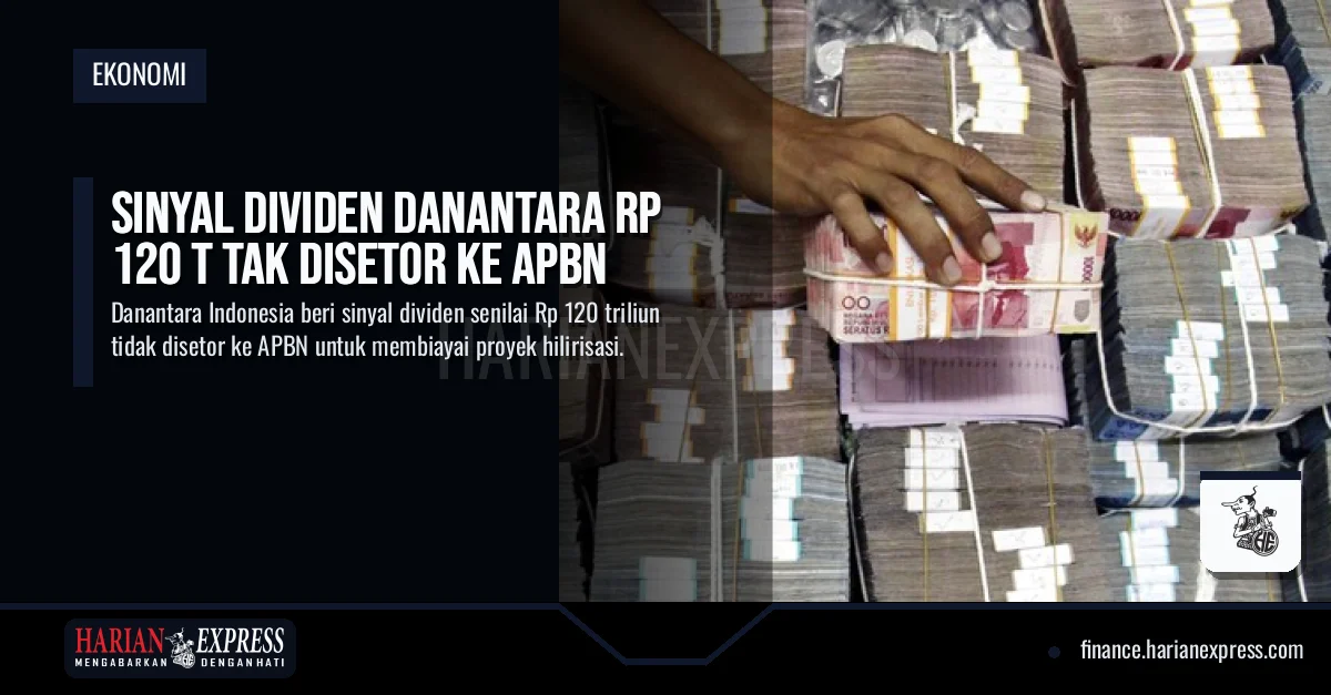 Sinyal Dividen Danantara Rp 120 T Tak Disetor ke APBN