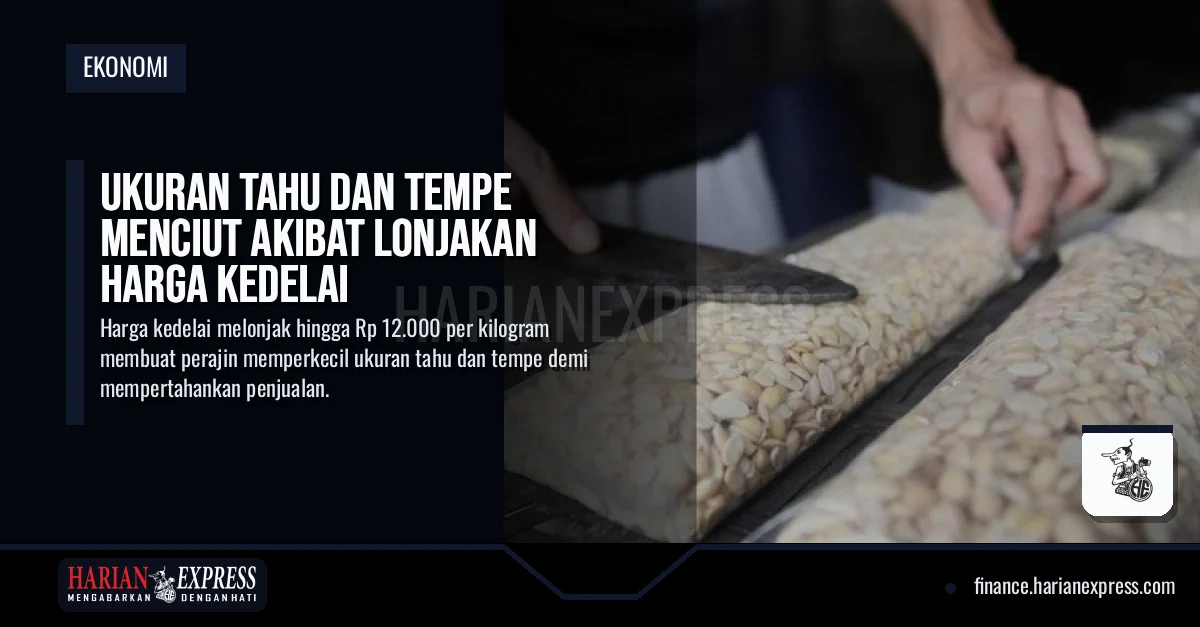 Ukuran Tahu dan Tempe Menciut Akibat Lonjakan Harga Kedelai